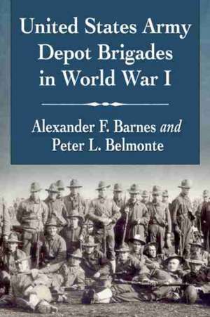 United States Army Depot Brigades in World War I de Alexander F. Barnes