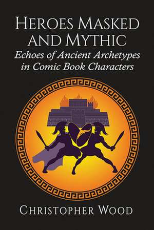 Heroes Masked and Mythic de Christopher Wood