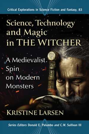 Science, Technology and Magic in The Witcher de Kristine Larsen