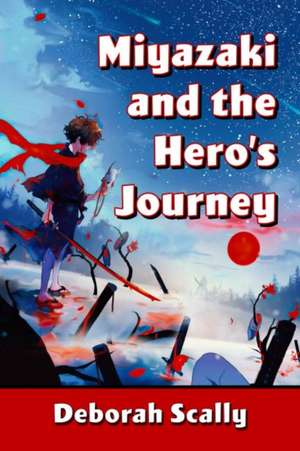 Miyazaki and the Hero's Journey de Deborah Scally