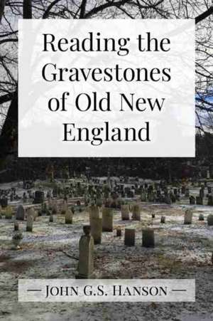 Reading the Gravestones of Old New England de John G. S. Hanson