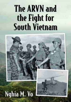 The ARVN and the Fight for South Vietnam de Nghia M. Vo