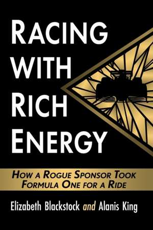 Racing with Rich Energy : How a Rogue Sponsor Took Formula One for a Ride de Elizabeth Blackstock