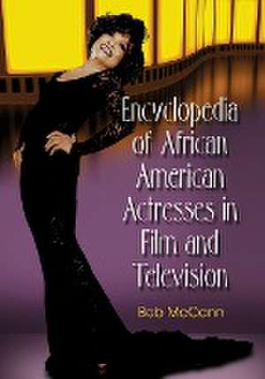 Encyclopedia of African American Actresses in Film and Television de Bob McCann