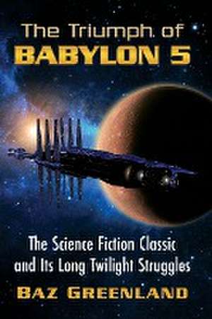 The Triumph of Babylon 5 de Baz Greenland