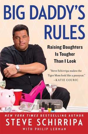 Big Daddy's Rules: Raising Daughters Is Tougher Than I Look de Steve Schirripa