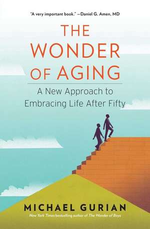 The Wonder of Aging: A New Approach to Embracing Life After Fifty de Michael Gurian