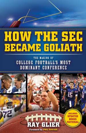 How the SEC Became Goliath: The Making of College Football's Most Dominant Conference de Ray Glier