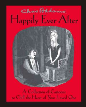 Chas Addams Happily Ever After: A Collection of Cartoons to Chill the Heart of You de Charles Addams