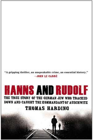 Hanns and Rudolf: The True Story of the German Jew Who Tracked Down and Caught the Kommandant of Auschwitz de Thomas Harding