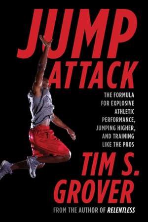 Jump Attack: The Formula for Explosive Athletic Performance, Jumping Higher, and Training Like the Pros de Tim S. Grover