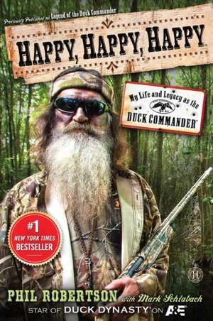 Happy, Happy, Happy: My Life and Legacy as the Duck Commander de Phil Robertson