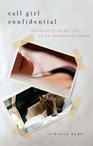 Call Girl Confidential: An Escort's Secret Life as an Undercover Agent de Rebecca Kade