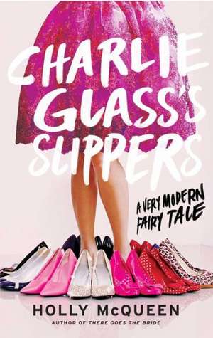 Charlie Glass's Slippers: A Very Modern Fairytale de Holly McQueen