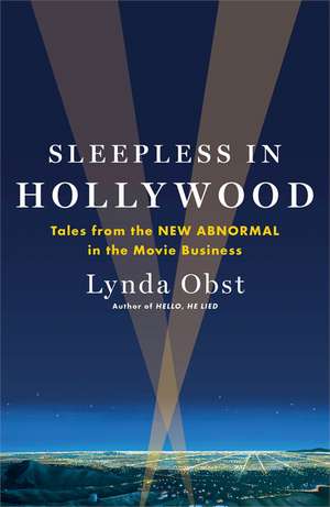 Sleepless in Hollywood: Tales from the NEW ABNORMAL in the Movie Business de Lynda Obst