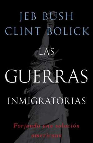 Las Guerras Inmigratorias: Forjando una Solucion Americana = Migratory Wars de Jeb Bush