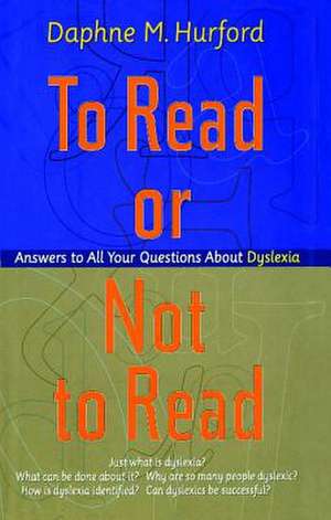 To Read or Not to Read: Answers to All Your Questions about Dyslexia de Daphne M. Hurford