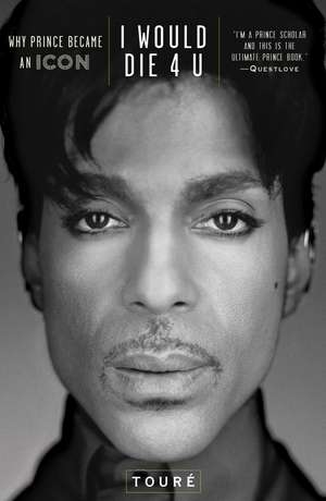 I Would Die 4 U: Why Prince Became an Icon de Touré