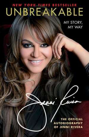 Unbreakable: My Story, My Way de Jenni Rivera