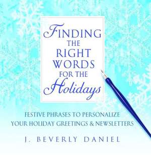 Finding the Right Words for the Holidays: Festive Phrases to Personalize Your Holiday Greetings & Newsletters de J. Beverly Daniel