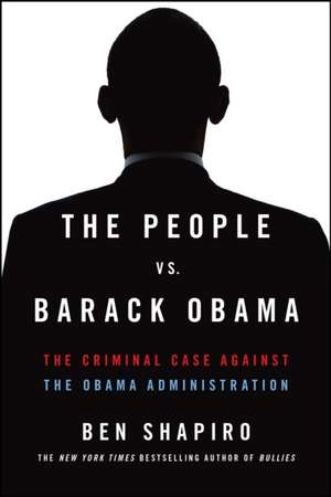 The People vs. Barack Obama: The Criminal Case Against the Obama Administration de Ben Shapiro