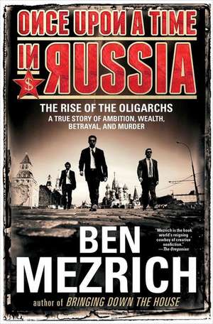 Once Upon a Time in Russia: The Rise of the Oligarchs a True Story of Ambition, Wealth, Betrayal, and Murder de Ben Mezrich