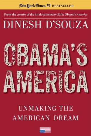 Obama's America: Unmaking the American Dream de Dinesh D'Souza