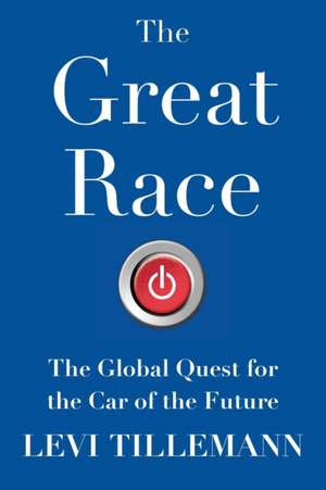 The Great Race: The Global Quest for the Car of the Future de Levi Tillemann