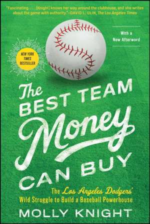 The Best Team Money Can Buy: The Los Angeles Dodgers' Wild Struggle to Build a Baseball Powerhouse de Molly Knight