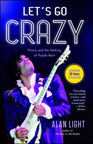 Let's Go Crazy: Prince and the Making of Purple Rain de Alan Light