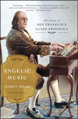 Angelic Music: The Story of Ben Franklin's Glass Armonica de Corey Mead