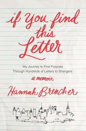 If You Find This Letter: My Journey to Find Purpose Through Hundreds of Letters to Strangers de Hannah Brencher