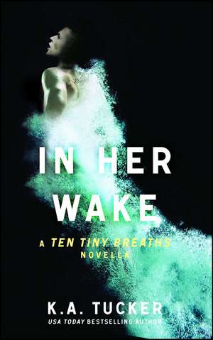 In Her Wake: A Ten Tiny Breaths Novella de K. A. Tucker