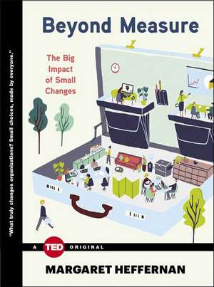 Beyond Measure: The Big Impact of Small Changes de Margaret Heffernan