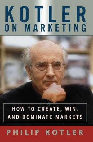 Kotler on Marketing: How to Create, Win, and Dominate Markets de Philip Kotler