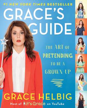 Grace's Guide: The Art of Pretending to Be a Grown-up de Grace Helbig