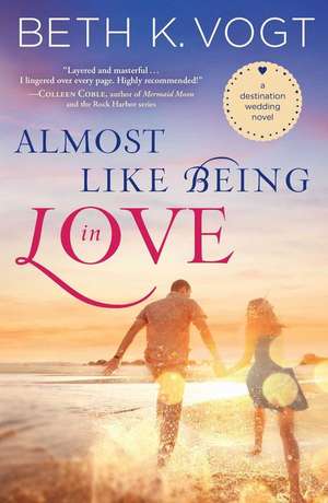 Almost Like Being in Love: A Destination Wedding Novel de Beth K. Vogt