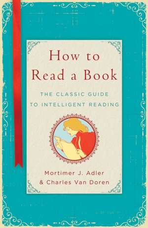 How to Read a Book: The Classic Guide to Intelligent Reading de Mortimer Jerome Adler