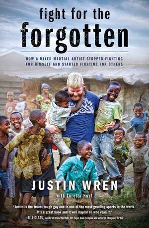 Fight for the Forgotten: How a Mixed Martial Artist Stopped Fighting for Himself and Started Fighting for Others de Justin Wren