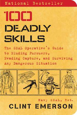 100 Deadly Skills: The SEAL Operative's Guide to Eluding Pursuers, Evading Capture, and Surviving Any Dangerous Situation de Clint Emerson