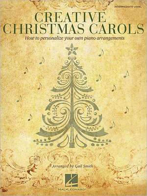 Creative Christmas Carols: How to Personalize Your Own Beautiful Piano Arrangements de Gail Smith