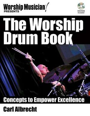 The Worship Drum Book: Concepts to Empower Excellence [With DVD ROM] de Carl Albrecht