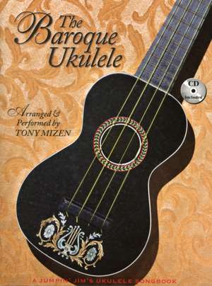 The Baroque Ukulele - Arranged & Performed Tony Mizen with Recordings of All Performances: A Jumpin'jim Songbook de Tony Mizen