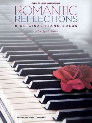 Romantic Reflections: Early to Later Intermediate Level de Carolyn C. Setliff