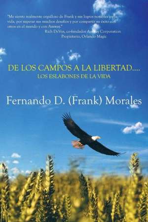 de Los Campos a la Libertad....Los Eslabones de La Vida de Fernando (Frank) Morales