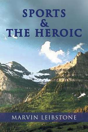 SPORTS & THE HEROIC de Marvin Leibstone