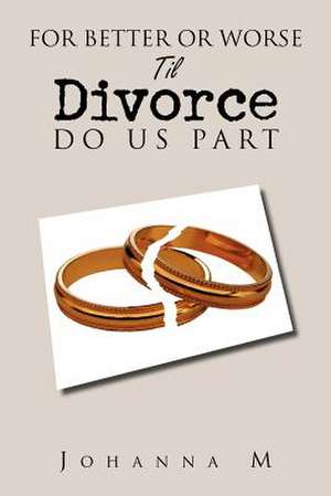 For Better or Worse Til Divorce Do Us Part de Johanna M.