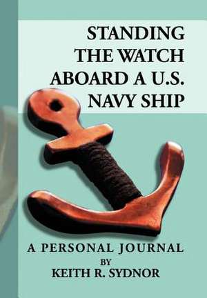 Sydnor, K: Standing the Watch Aboard A U.S. Navy Ship