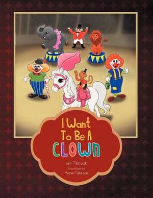 I Want to Be a Clown de Jan Tilbrook