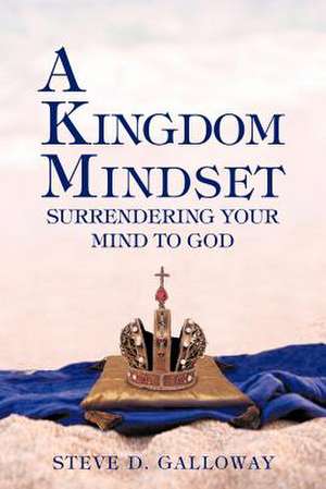 A Kingdom Mindset de Steve D. Galloway